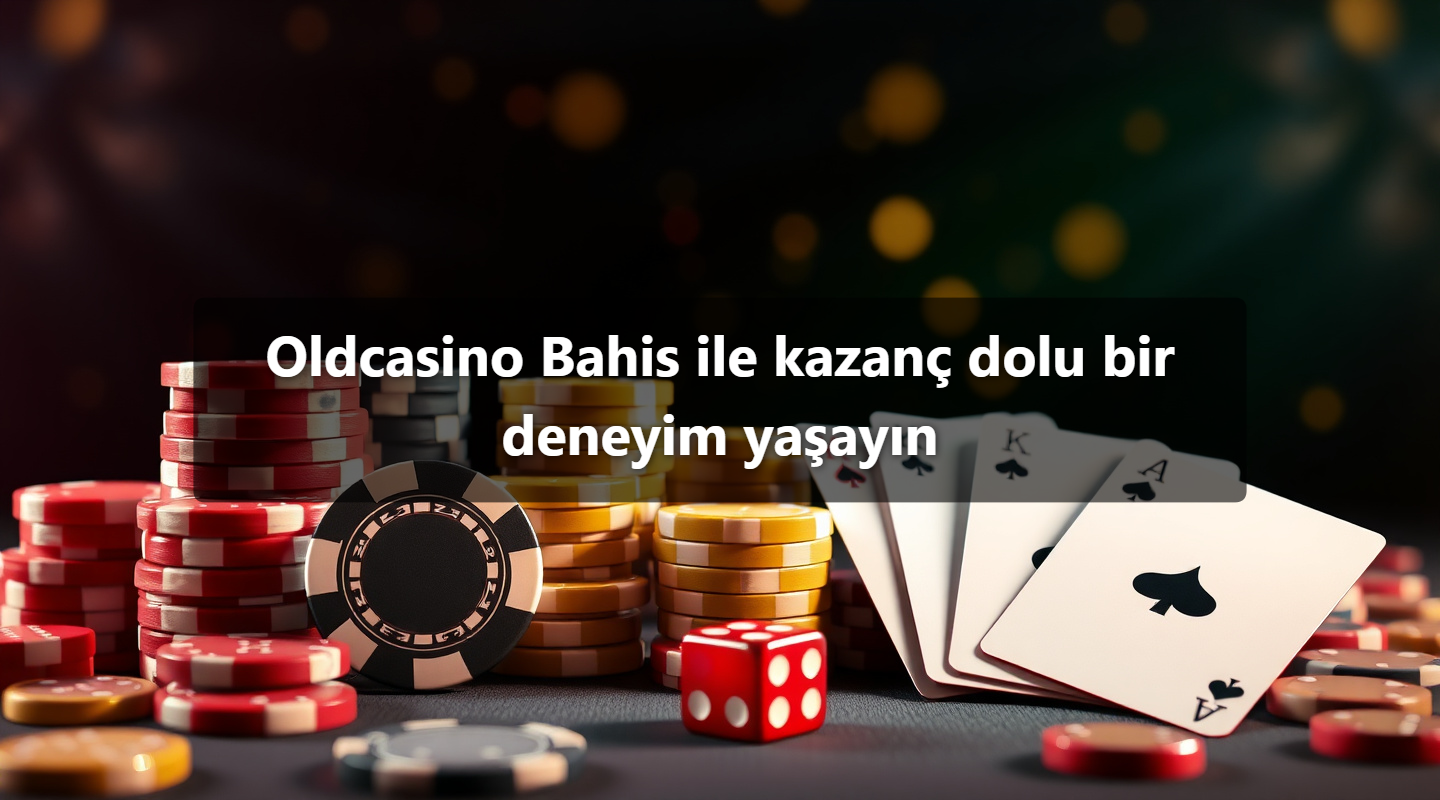 Oldcasino Bahis ile kazanç dolu bir deneyim yaşayın